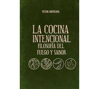 La Cocina Intencional: Filosofía del Fuego y del Sabor”