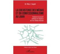 La coexistence des médias et du confessionnalisme au Liban Analyse du pouvoir politique et religieux sur les médias libanais - Rita I. Sayah - L'harmattan - broché - Essai