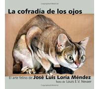 La Cofradia De Los Ojos: El Arte Felino De Jose Luis Loria Mendez