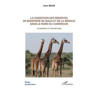 La cogestion des réserves de biosphère de Waza et de la Bénoué dans le Nord du Cameroun Un modèle et son revers - Saleh Adam - L'harmattan - broché - Etude