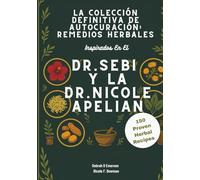 La Colección Definitiva De Autocuración: Remedios Herbales Inspirados En El Dr. Sebi Y La Dr. Nicole Apelian: Desintoxica Tu Cuerpo, Fortalece Tu ... Recupera Tu Salud De Forma Natural Y Vibrante