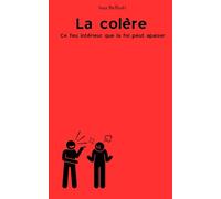 La colère - Ce feu intérieur que la foi peut apaiser: Maîtrise ta colère avec des outils prophétiques, psychologie moderne et exercices simples pour retrouver calme, clarté et paix du cœur.