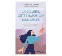 La colère, cette émotion mal aimée: Se réconcilier avec sa colère pour en faire une force