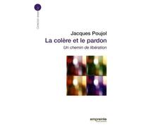 La Colère Et Le Pardon - Un Chemin De Libération