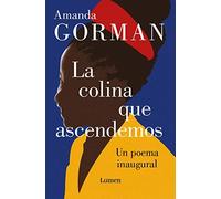 La Colina Que Ascendemos: Un Poema Inaugural / The Hill We Climb: An Inaugural Poem For The Country