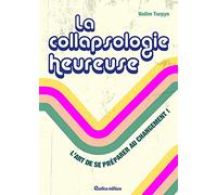 La collapsologie heureuse: L'art de se préparer au changement !