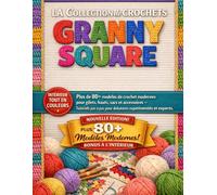 LA COLLECTION DE CROCHETS GRANNY SQUARE: Plus de 80 modèles de crochet modernes pour gilets, hauts, sacs et accessoires - Tutoriels pas à pas pour débutants expérimentés et experts.