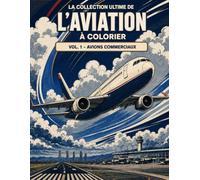 La Collection Définitive de l’Aviation à Colorier: Volume 1 - Avions commerciaux : dessins détaillés et fiches techniques