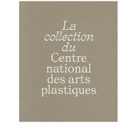 La Collection Du Centre National Des Arts Plastiques