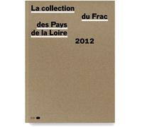 La Collection Du Fonds Régional D'art Contemporain Des Pays De La Loire 2002-2012