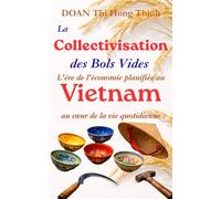 LA COLLECTIVISATION DES BOLS VIDES: Véritable Tragédie du Communisme au Vietnam - Témoignage d'une Économiste Vietnamienne - Histoire vraie - 100 pages de poche.