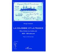 La Colombie et la France Relations culturelles XIXe - XXe siècles - Margot Andrade - L'harmattan - broché - Essai