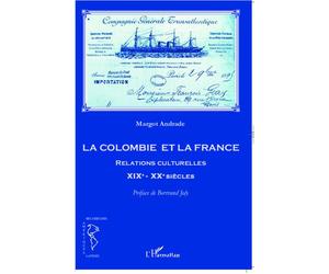 La Colombie et la France Relations culturelles XIXe - XXe siècles - Margot Andrade - L'harmattan - broché - Essai