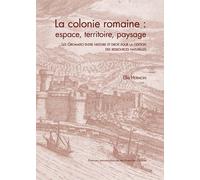 La Colonie Romaine : Espace, Territoire, Paysage - Les Gromatici Entre Histoire Et Droit Pour La Gestion Des Ressources Naturelles