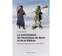 La colonisation de l'Amérique du Nord et de la Sibérie Une étude comparative (XVIème - XVIIIème siècles) - Yury Akimov - Presses Universite De Montreal - broché - Etude