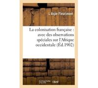 La Colonisation Française : Avec Des Observations Spéciales Sur L'afrique Occidentale