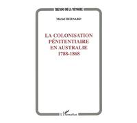 Colonisation pénitentiaire en australie 1788-1868 - Michel Bernard-Agrel - L'harmattan - broché - Livre