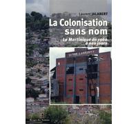 La Colonisation sans nom La France et l'Outre-mer de 1960 à nos jours, l'exemple de la Martinique - LES INDES SAVANTES - Indes Savantes - broché - Etude