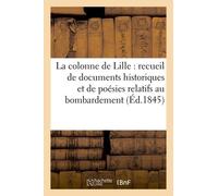 La Colonne De Lille : Recueil De Documents Historiques Et De Poésies Relatifs Au Bombardement