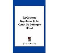 La Colonne Napoleone Et Le Camp de Boulogne (1839) Ambert, Joachim (Auteur)