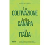 La coltivazione della canapa in Italia. Storia, normativa, opportunità, disinformazione. La guida completa. Nuova ediz.