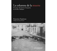 La columna de la muerte: El avance del ejército franquista de Sevilla a Badajoz