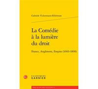 La Comédie à la lumière du droit France, Angleterre, Empire (1660-1800) - Gabriele Vickermann-Ribemont - Classiques Garnier - broché - Essai