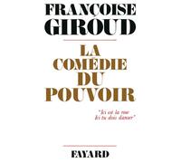 La Comédie du pouvoir - «Ici est la rose. Ici tu dois danser» - Françoise Giroud - Fayard - Livre