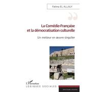 La Comédie-Française et la démocratisation culturelle Un metteur en oeuvre singulier - Fatima El Allaly - L'harmattan - broché - Essai