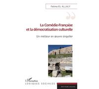 La Comédie-Française et la démocratisation culturelle Un metteur en oeuvre singulier - Fatima El Allaly - L'harmattan - broché - Essai