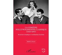 La comédie hollywoodienne classique: (1929 - 1945) Structure triadique et médiations du désir