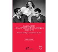 La comédie hollywoodienne classique (1929 - 1945) - Structure triadique et médiations du désir - Toufic El Khoury - L'harmattan - broché - Etude