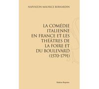 La Comédie Italienne En France Et Les Théâtres De La Foire Et Du Boulevard (1570-1791)