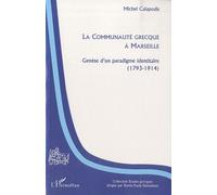 La Communauté Grecque À Marseille - Genèse D'un Paradigme Identitaire (1793-1914)