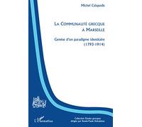 Michel Calapodis–Communauté grecque à Marseille–Genèse d'un paradigme identitaire (1793-1914)–Broché