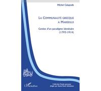 La Communauté grecque à Marseille Genèse d'un paradigme identitaire (1793-1914) - Michel Calapodis - L'harmattan - broché - Etude