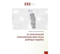 La communauté internationale dans le jeu politique togolais - Rodolphe Assataclouli BAKOUSSAM - Universitaires Europeennes - broché - Livre