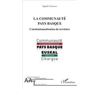 La communauté pays basque L'institutionnalisation du territoire - Eguzki Urteaga - L'harmattan - broché - Etude