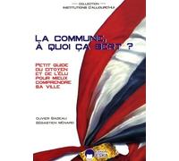 La commune, à quoi ça sert ? petit guide du citoyen et de l'élu pour mieux comprendre sa ville