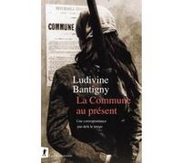 La Commune au présent - Une correspondance par-delà le temps Ludivine Bantigny (Auteur)
