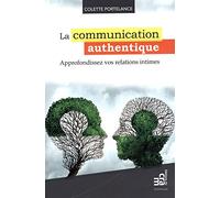 La communication authentique - Approfondissez vos relations intimes