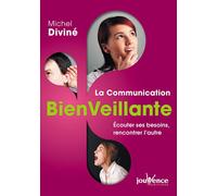 La communication bienveillante: Ecouter ses besoins, rencontrer l'autre
