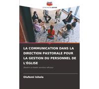 LA COMMUNICATION DANS LA DIRECTION PASTORALE POUR LA GESTION DU PERSONNEL DE L'ÉGLISE: Devenir un leader serviteur efficace