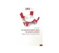 La Communication Dans Les Projets Urbains - Logiques D'acteurs Et Complexité Urbaine