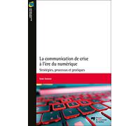 La communication de crise à l'ère du numérique: Stratégies, processus et pratiques