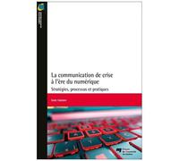 La Communication De Crise À L'ère Du Numérique - Stratégies, Processus Et Pratiques