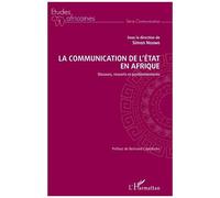 La Communication De L'etat En Afrique - Discours, Ressorts Et Positionnements