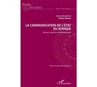 La Communication De L'etat En Afrique - Discours, Ressorts Et Positionnements