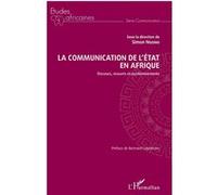 La Communication De L'etat En Afrique - Discours, Ressorts Et Positionnements