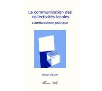 La communication des collectivités locales L'ambivalence politique - Pascal Dauvin - L'harmattan - broché - Etude